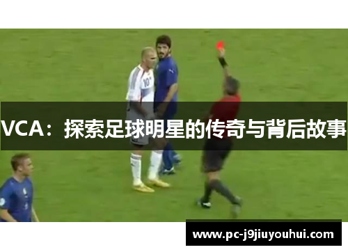 VCA：探索足球明星的传奇与背后故事
