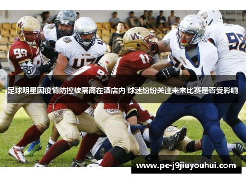 足球明星因疫情防控被隔离在酒店内 球迷纷纷关注未来比赛是否受影响