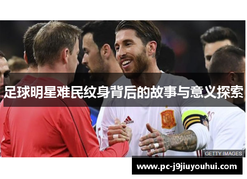 足球明星难民纹身背后的故事与意义探索