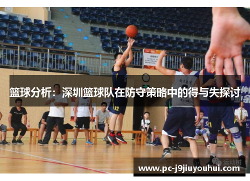 篮球分析：深圳篮球队在防守策略中的得与失探讨