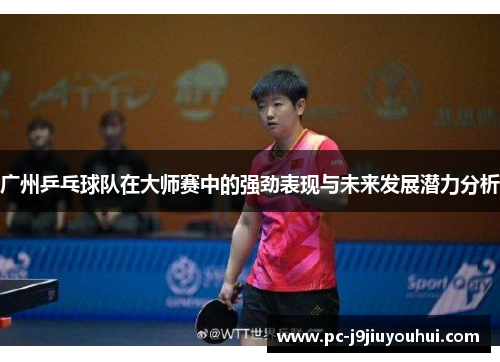广州乒乓球队在大师赛中的强劲表现与未来发展潜力分析