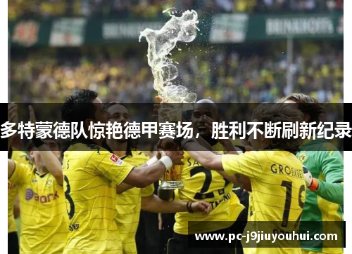 多特蒙德队惊艳德甲赛场，胜利不断刷新纪录