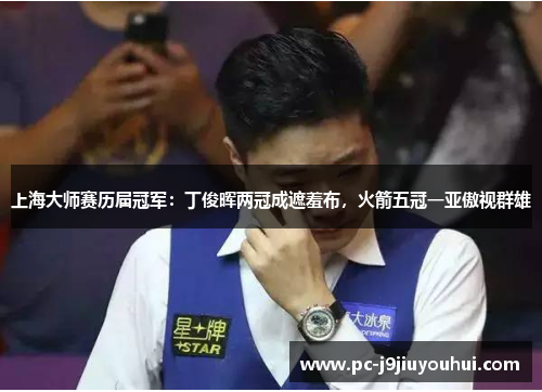 上海大师赛历届冠军：丁俊晖两冠成遮羞布，火箭五冠一亚傲视群雄